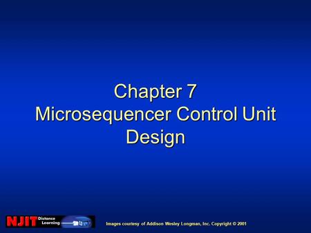 Images courtesy of Addison Wesley Longman, Inc. Copyright © 2001 Chapter 7 Microsequencer Control Unit Design.