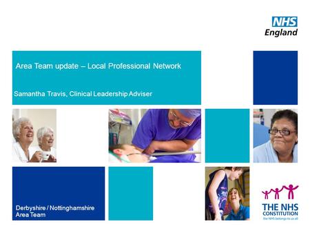 Area Team update – Local Professional Network Samantha Travis, Clinical Leadership Adviser Derbyshire / Nottinghamshire Area Team.