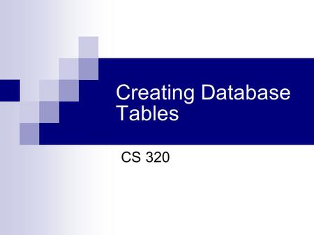 Creating Database Tables CS 320. Review: Levels of data models 1. Conceptual: describes WHAT data the system contains 2. Logical: describes HOW the database.