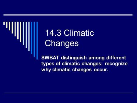 14.3 Climatic Changes SWBAT distinguish among different types of climatic changes; recognize why climatic changes occur.