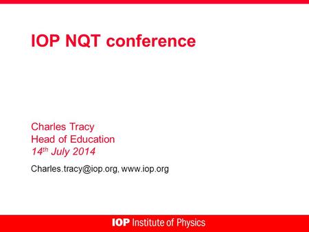 IOP NQT conference Charles Tracy Head of Education 14 th July 2014