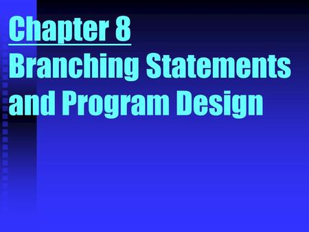 Chapter 8 Branching Statements and Program Design.
