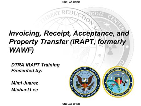 Invoicing, Receipt, Acceptance, and Property Transfer (iRAPT, formerly WAWF) DTRA iRAPT Training Presented by: Mimi Juarez Michael Lee.