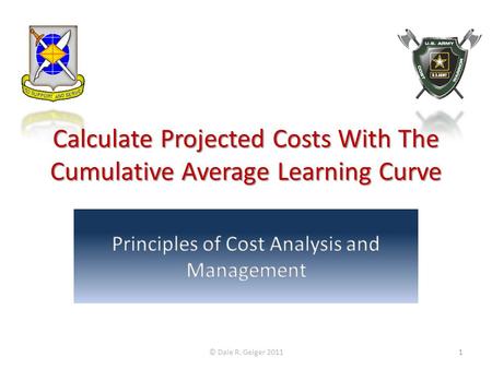 Calculate Projected Costs With The Cumulative Average Learning Curve © Dale R. Geiger 20111.