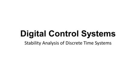 Digital Control Systems Stability Analysis of Discrete Time Systems.