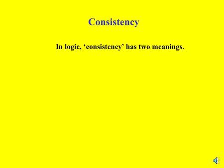Consistency In logic, ‘consistency’ has two meanings.
