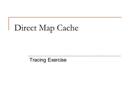 Direct Map Cache Tracing Exercise. Exercise #1: Setup Information CS2100 Cache I 2 Memory 4GB Memory Address 310N-1N Block Number Offset 1 Block = 8 bytes.