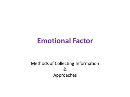 Emotional Factor Methods of Collecting Information & Approaches.