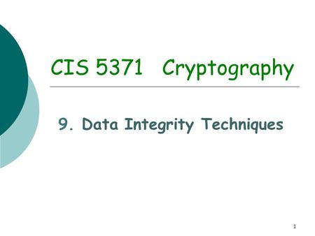 1 CIS 5371 Cryptography 9. Data Integrity Techniques.
