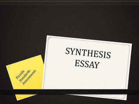 SYNTHESIS ESSAY Florida Standards Assessments. Florida Standards Assessment ELA WRITING COMPONENT Students will read several “texts” about a single topic.