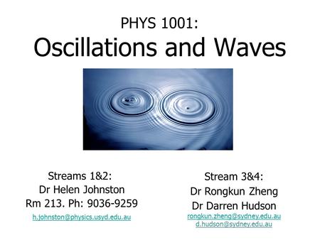 PHYS 1001: Oscillations and Waves Stream 3&4: Dr Rongkun Zheng Dr Darren Hudson  Streams 1&2: Dr Helen.