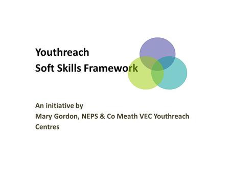 Youthreach Soft Skills Framework An initiative by Mary Gordon, NEPS & Co Meath VEC Youthreach Centres.