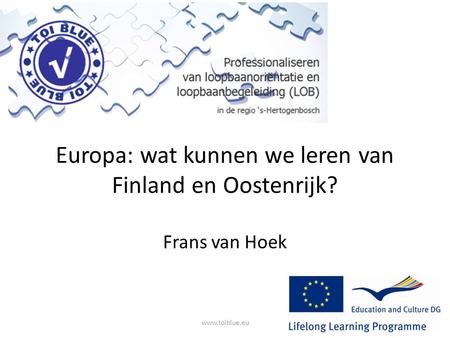 Europa: wat kunnen we leren van Finland en Oostenrijk? Frans van Hoek www.toiblue.eu.