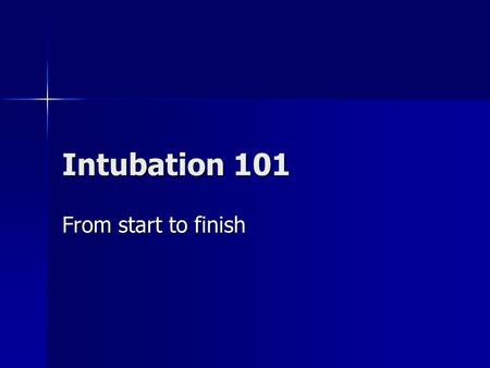 Intubation 101 From start to finish.