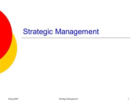 Strategic Management Spring 2007 Strategic Management.