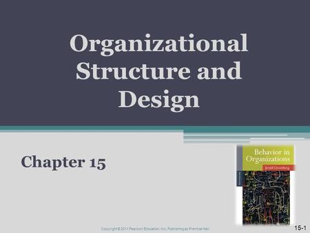 Organizational Structure and Design Chapter 15 15-1 Copyright © 2011 Pearson Education, Inc. Publishing as Prentice Hall.