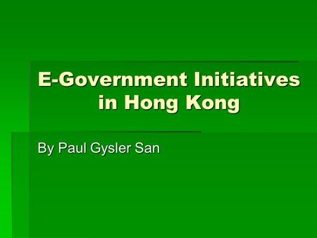 E-Government Initiatives in Hong Kong By Paul Gysler San.