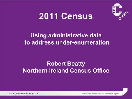 2011 Census Using administrative data to address under-enumeration Robert Beatty Northern Ireland Census Office.