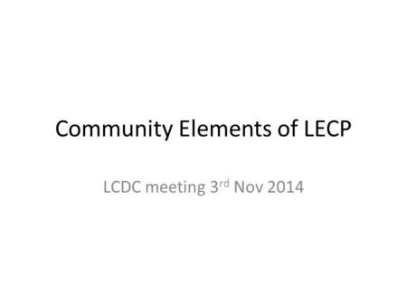 Community Elements of LECP LCDC meeting 3 rd Nov 2014.