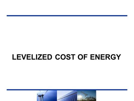 LEVELIZED COST OF ENERGY. Summary Levelized costs are calculated as a proxy for the PPA price between a third-party developer and a utility LCOEs amortize.