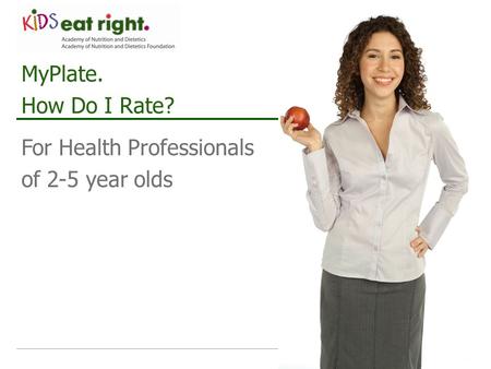 For Health Professionals of 2-5 year olds MyPlate. How Do I Rate?
