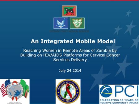 PEPFAR An Integrated Mobile Model Reaching Women in Remote Areas of Zambia by Building on HIV/AIDS Platforms for Cervical Cancer Services Delivery July.