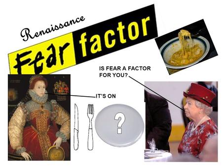 Renaissance IS FEAR A FACTOR FOR YOU? IT’S ON. Renaissance Food and Drink What People Ate During Shakespeare’s Time.