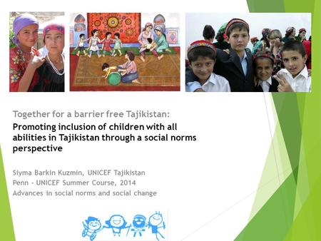 Together for a barrier free Tajikistan: Promoting inclusion of children with all abilities in Tajikistan through a social norms perspective Siyma Barkin.