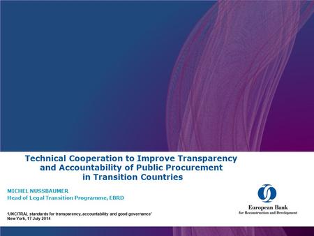 Technical Cooperation to Improve Transparency and Accountability of Public Procurement in Transition Countries MICHEL NUSSBAUMER Head of Legal Transition.