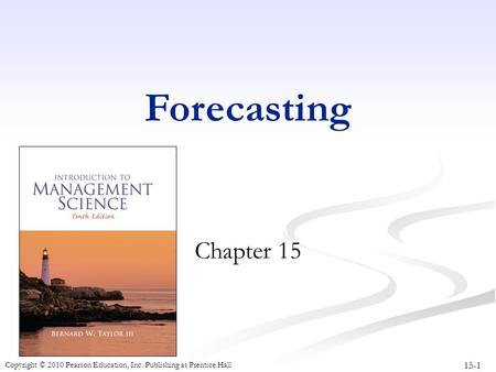 15-1 Copyright © 2010 Pearson Education, Inc. Publishing as Prentice Hall Forecasting Chapter 15.