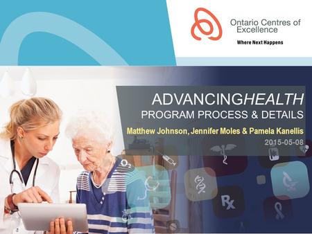 ADVANCINGHEALTH PROGRAM PROCESS & DETAILS Matthew Johnson, Jennifer Moles & Pamela Kanellis 2015-05-08.