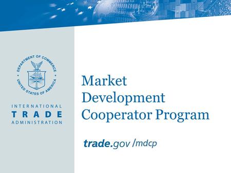 Market Development Cooperator Program. MDCP first authorized in 1988, funded in 1993 Enabling legislation: Omnibus Trade and Competitiveness Act of 1988: