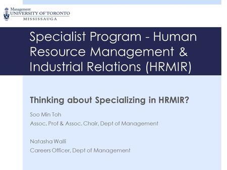 Specialist Program - Human Resource Management & Industrial Relations (HRMIR) Thinking about Specializing in HRMIR? Soo Min Toh Assoc. Prof & Assoc. Chair,