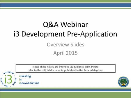 Q&A Webinar i3 Development Pre-Application Overview Slides April 2015 Note: These slides are intended as guidance only. Please refer to the official documents.