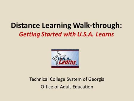 Distance Learning Walk-through: Getting Started with U.S.A. Learns Technical College System of Georgia Office of Adult Education.