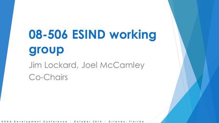 NENA Development Conference | October 2014 | Orlando, Florida 08-506 ESIND working group Jim Lockard, Joel McCamley Co-Chairs.