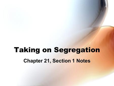 Taking on Segregation Chapter 21, Section 1 Notes.