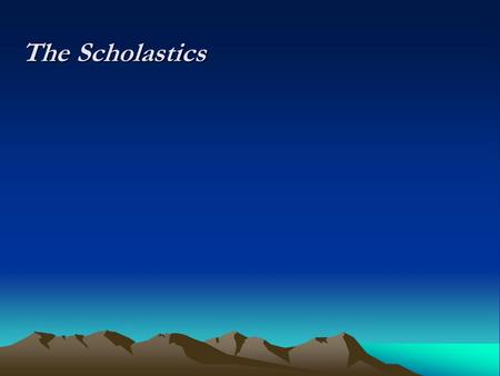 The Scholastics. Where? Where? The universities “scholastics” – in the schools.