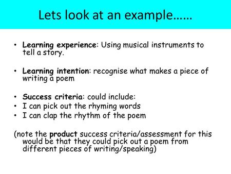 Lets look at an example…… Learning experience: Using musical instruments to tell a story. Learning intention: recognise what makes a piece of writing a.