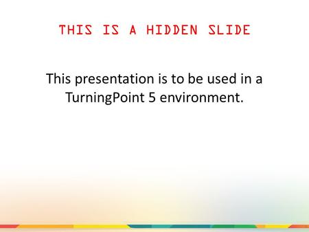 THIS IS A HIDDEN SLIDE This presentation is to be used in a TurningPoint 5 environment.