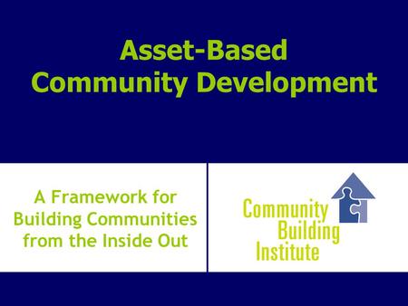Asset-Based Community Development A Framework for Building Communities from the Inside Out.