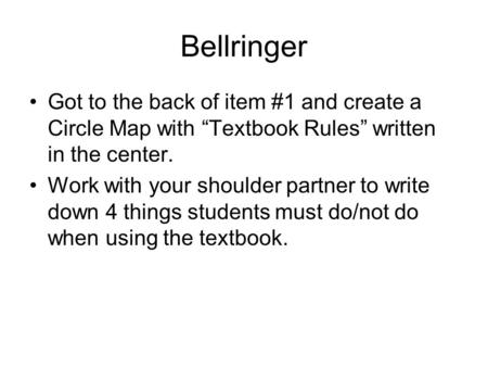 Bellringer Got to the back of item #1 and create a Circle Map with “Textbook Rules” written in the center. Work with your shoulder partner to write down.