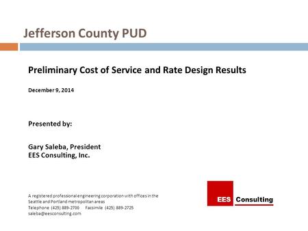 Jefferson County PUD Preliminary Cost of Service and Rate Design Results December 9, 2014 Presented by: Gary Saleba, President EES Consulting, Inc. A registered.