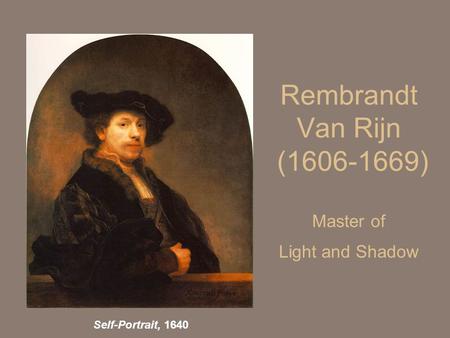Rembrandt Van Rijn ( ) Master of Light and Shadow
