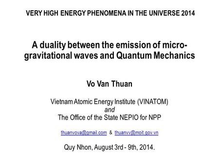 VERY HIGH ENERGY PHENOMENA IN THE UNIVERSE 2014 A duality between the emission of micro- gravitational waves and Quantum Mechanics Vo Van Thuan Vietnam.