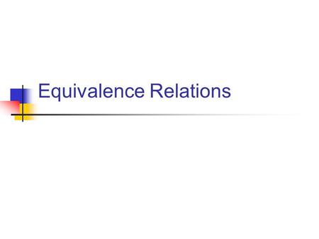 Equivalence Relations. Fractions vs. Rationals Question: Are 1/2, 2/4, 3/6, 4/8, 5/10, … the same or different? Answer: They are different symbols that.