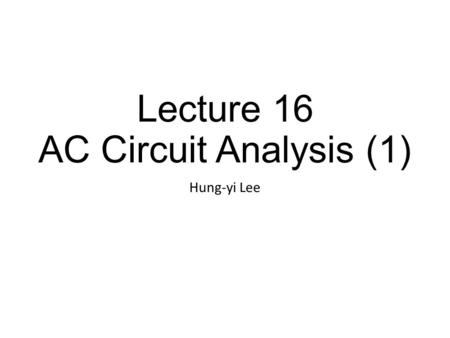 Lecture 16 AC Circuit Analysis (1) Hung-yi Lee. Textbook Chapter 6.1.