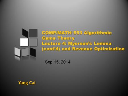 Yang Cai Sep 15, 2014. An overview of today’s class Myerson’s Lemma (cont’d) Application of Myerson’s Lemma Revelation Principle Intro to Revenue Maximization.