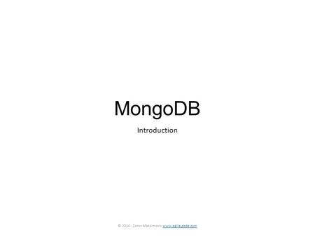MongoDB Introduction © 2014 - Zoran Maksimovic www.agile-code.comwww.agile-code.com.