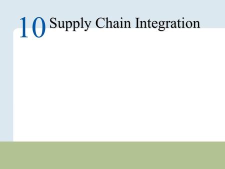 10 – 1 Copyright © 2010 Pearson Education, Inc. Publishing as Prentice Hall. Supply Chain Integration 10.